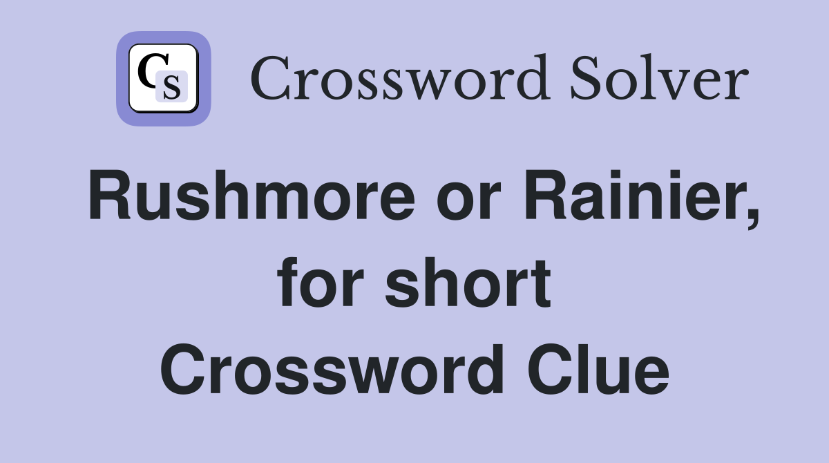 Rushmore or Rainier, for short Crossword Clue