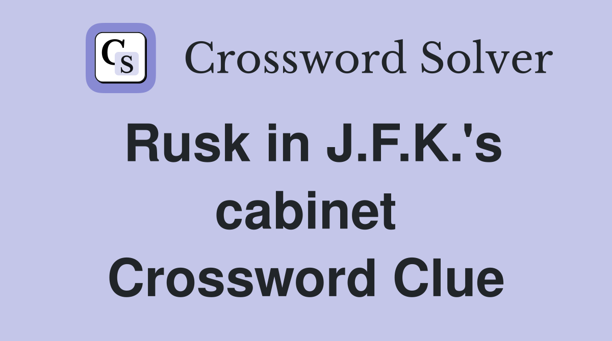 Rusk in J.F.K.'s cabinet Crossword Clue