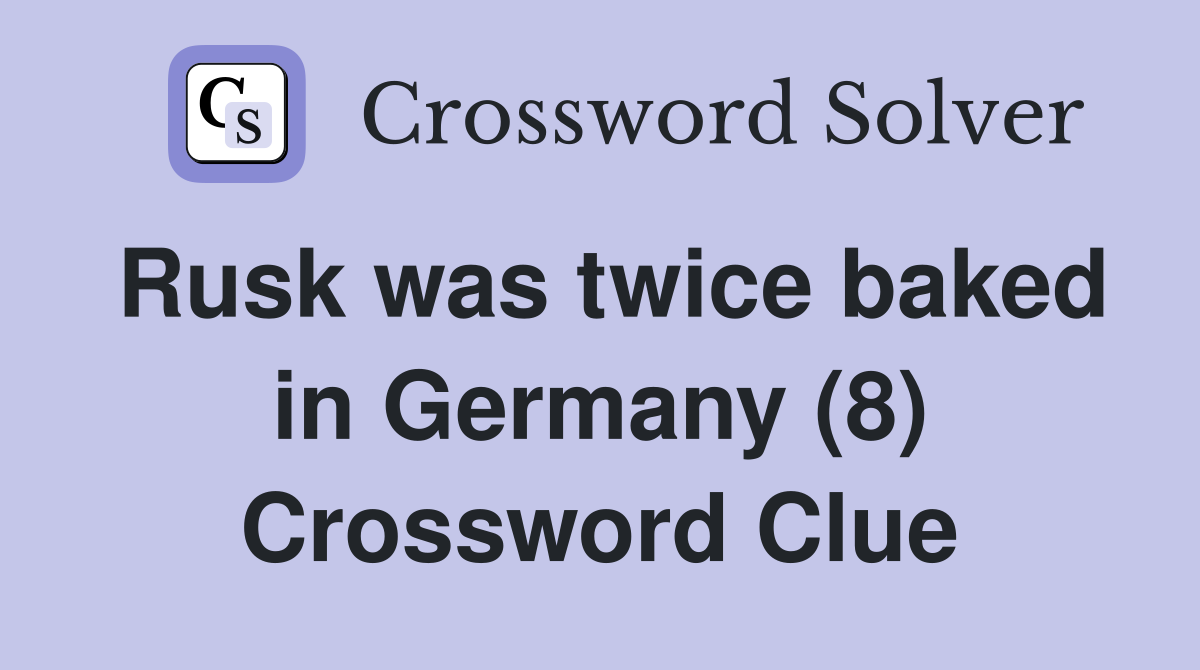 Rusk was twice baked in Germany (8) Crossword Clue