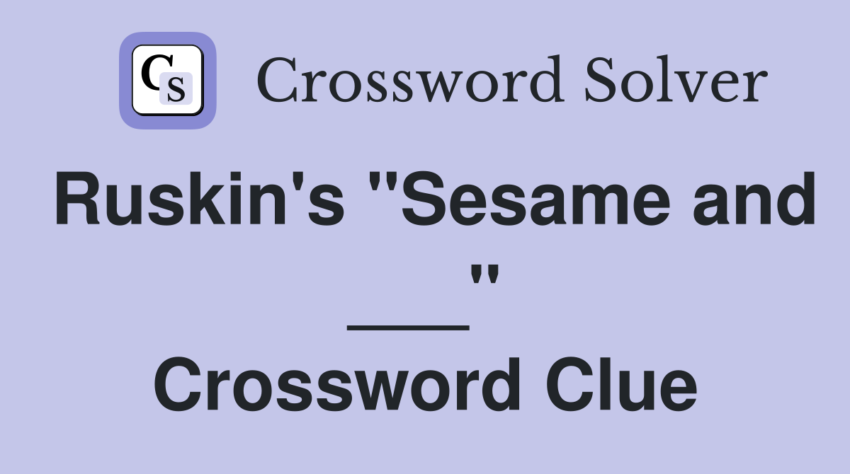 Ruskin's "Sesame and ___" Crossword Clue