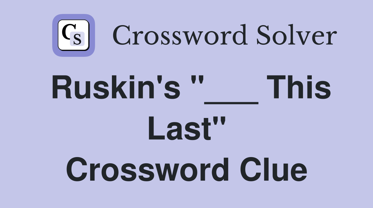 Ruskin's "___ This Last" Crossword Clue