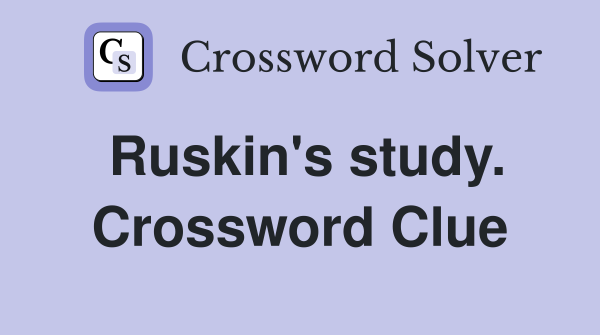 Ruskin's study. Crossword Clue