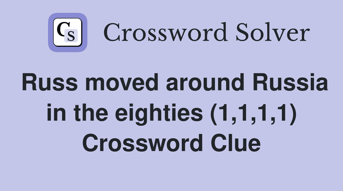 Russ moved around Russia in the eighties (1,1,1,1) Crossword Clue