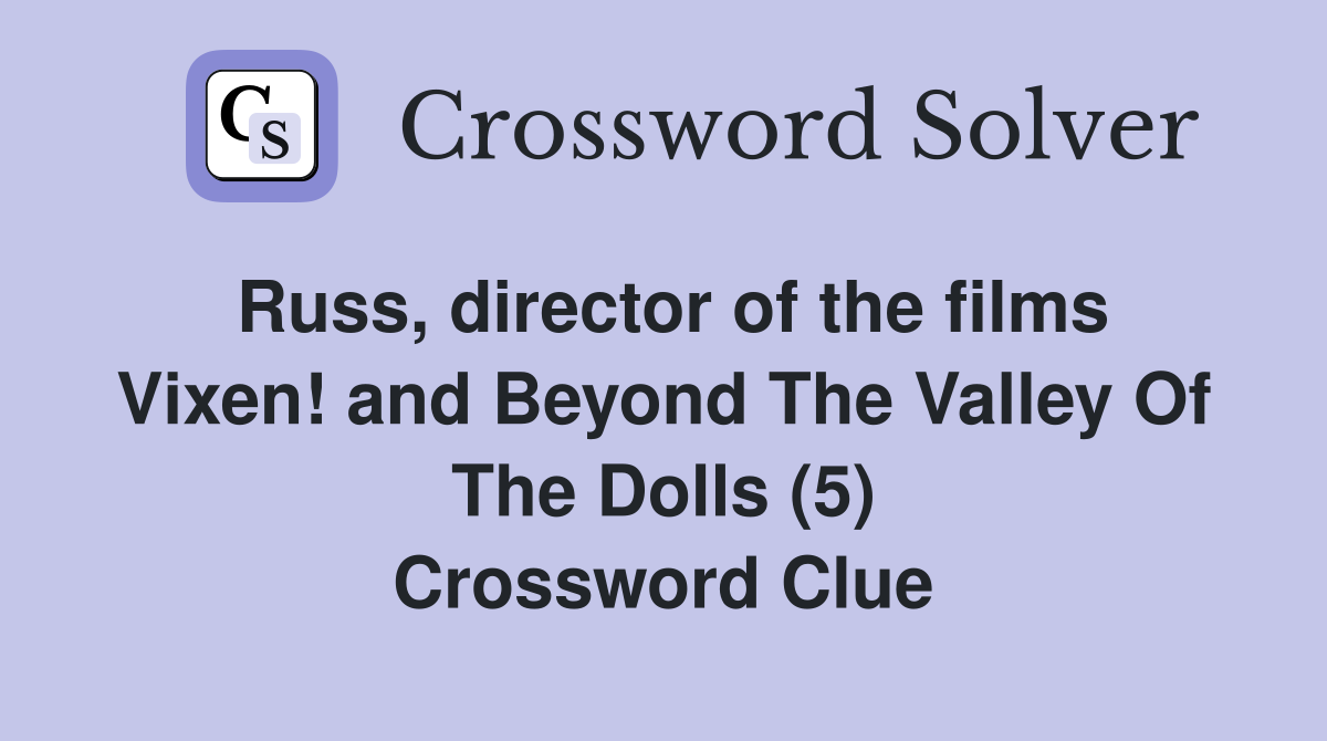 Russ, director of the films Vixen! and Beyond The Valley Of The Dolls (5) Crossword Clue