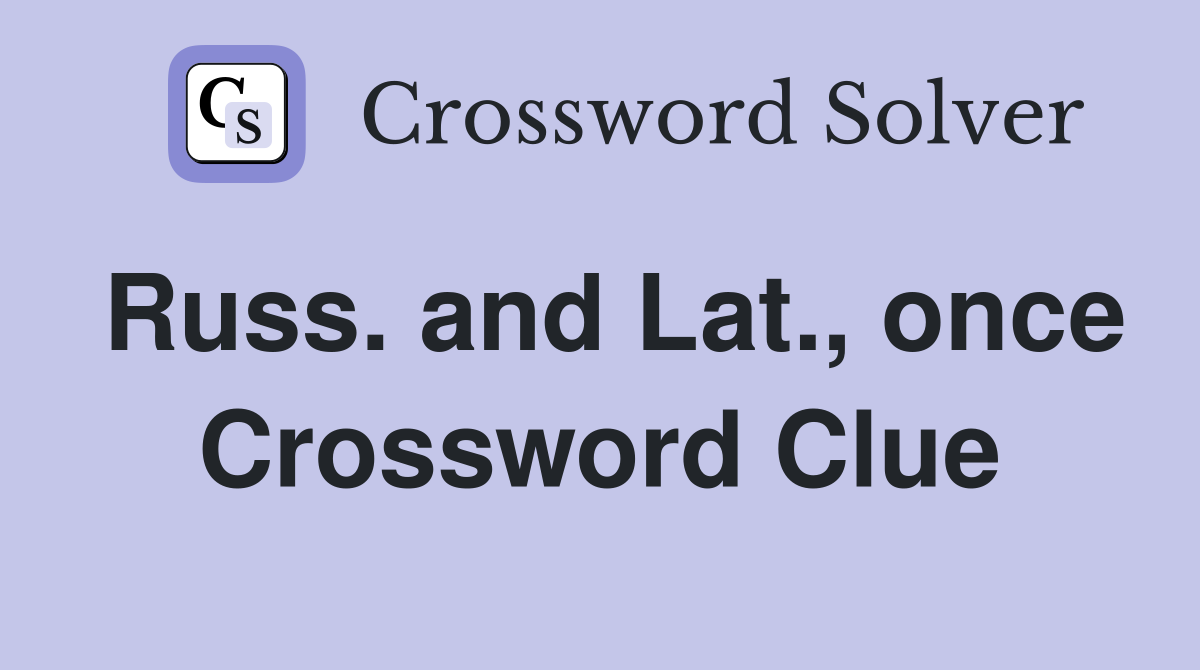 Russ. and Lat., once Crossword Clue