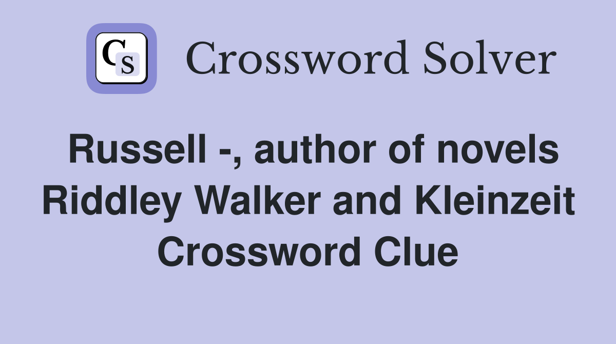 Russell -, author of novels Riddley Walker and Kleinzeit Crossword Clue