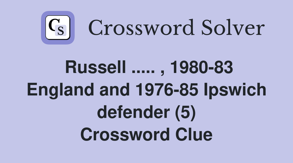 Russell ..... , 1980-83 England and 1976-85 Ipswich defender (5) Crossword Clue