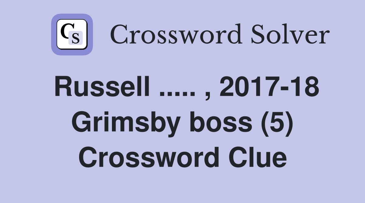 Russell ..... , 2017-18 Grimsby boss (5) Crossword Clue