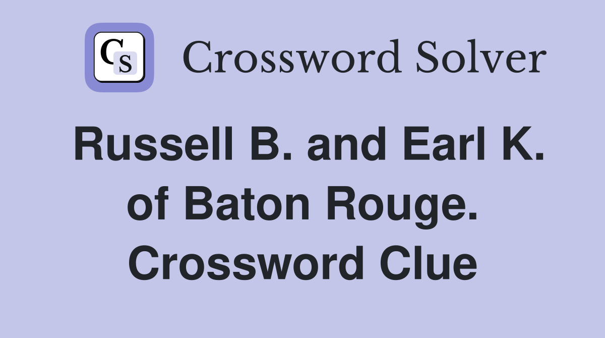 Russell B. and Earl K. of Baton Rouge. Crossword Clue