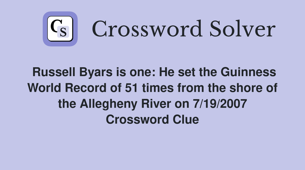 Russell Byars is one: He set the Guinness World Record of 51 times from the shore of the Allegheny River on 7/19/2007 Crossword Clue