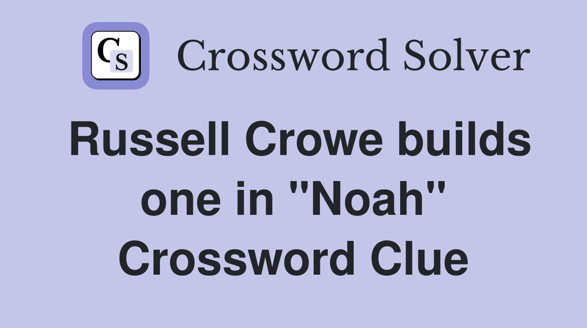 Russell Crowe builds one in "Noah" Crossword Clue