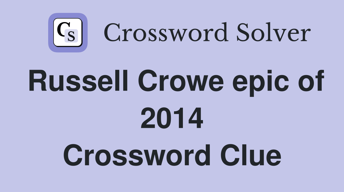 Russell Crowe epic of 2014 Crossword Clue