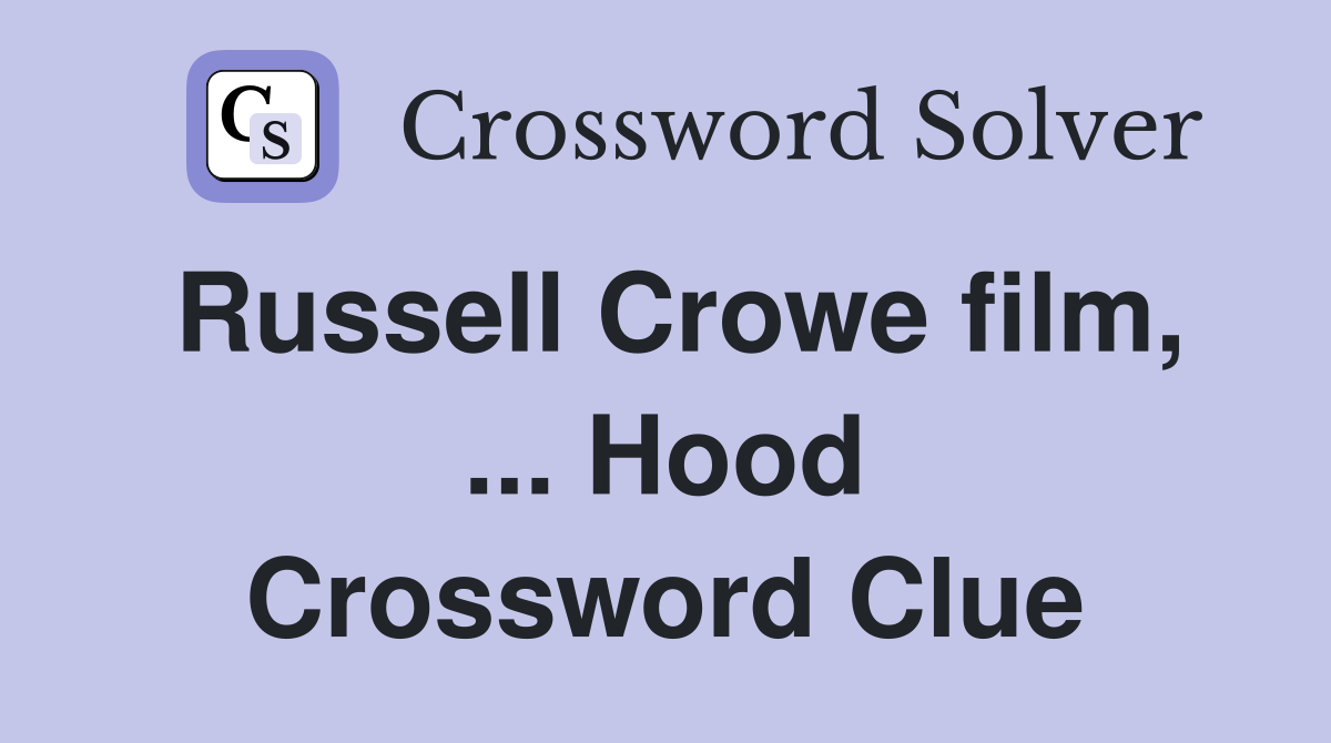 Russell Crowe film, ... Hood Crossword Clue