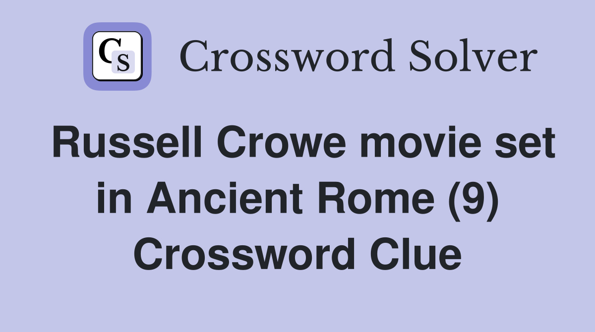 Russell Crowe movie set in Ancient Rome (9) Crossword Clue