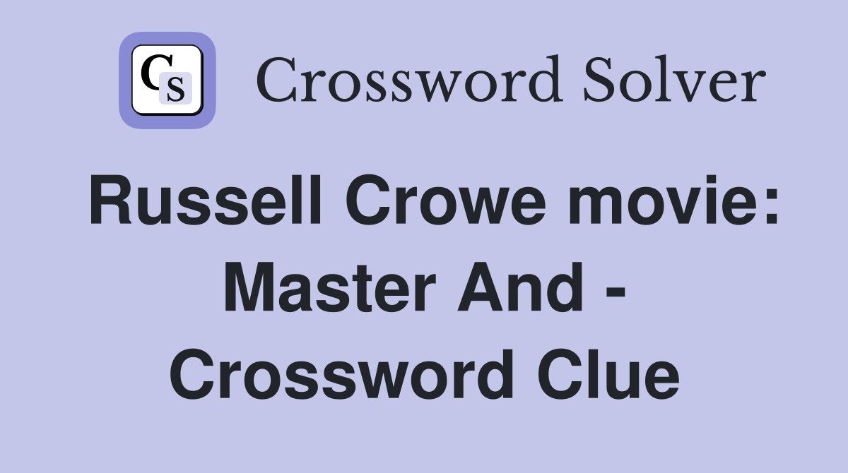 Russell Crowe movie: Master And - Crossword Clue