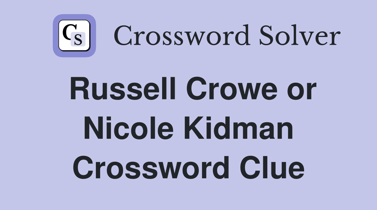 Russell Crowe or Nicole Kidman Crossword Clue