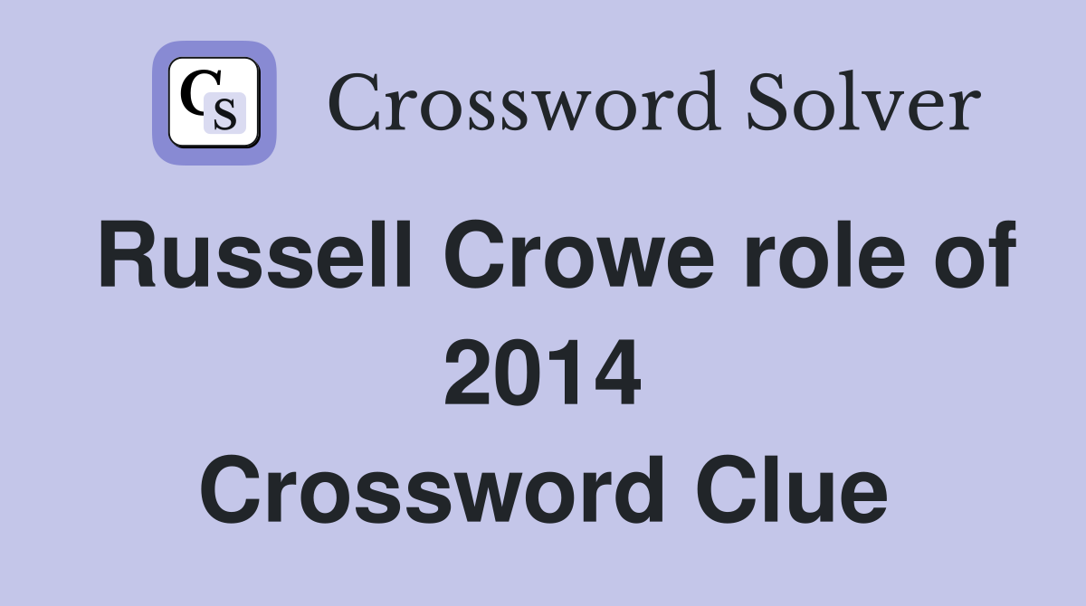 Russell Crowe role of 2014 Crossword Clue