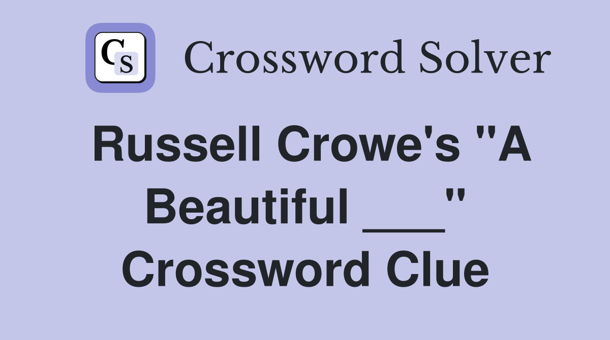 Russell Crowe's "A Beautiful ___" Crossword Clue