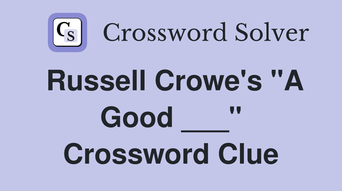 Russell Crowe's "A Good ___" Crossword Clue
