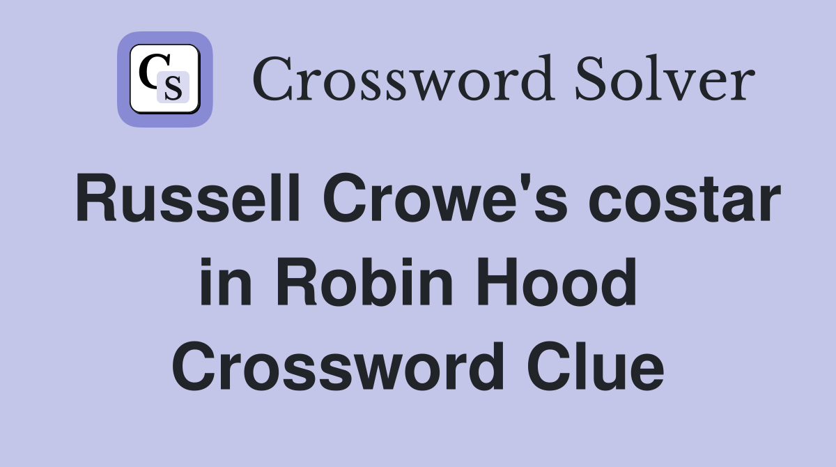 Russell Crowe's costar in Robin Hood Crossword Clue