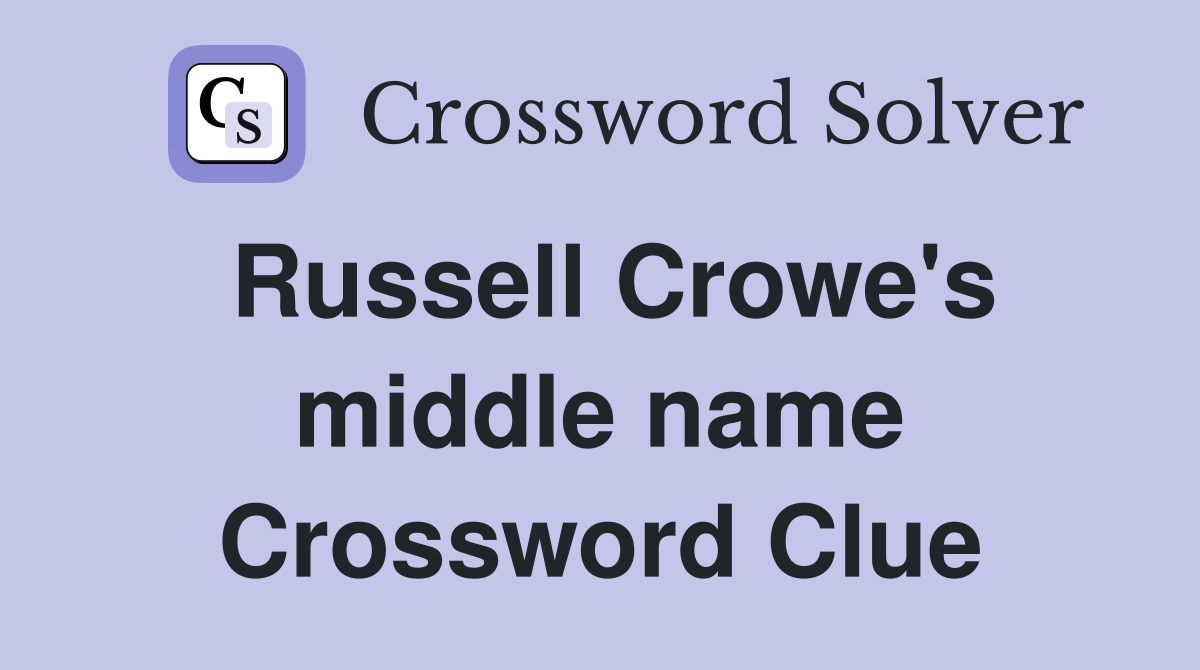 Russell Crowe's middle name Crossword Clue