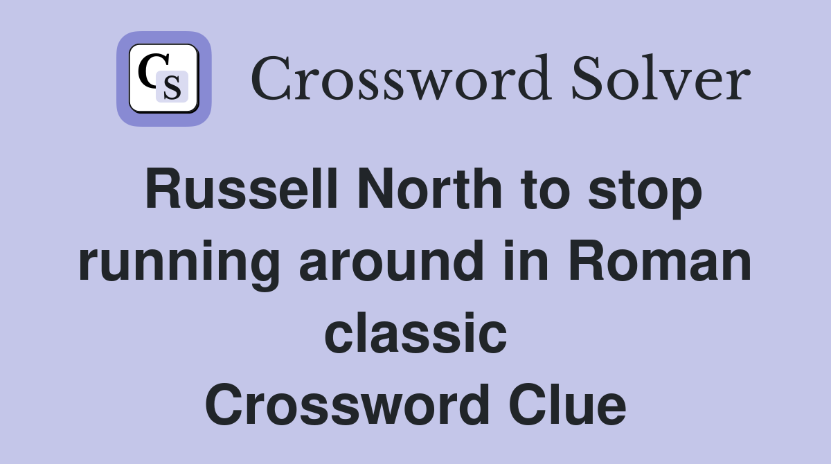 Russell North to stop running around in Roman classic Crossword Clue