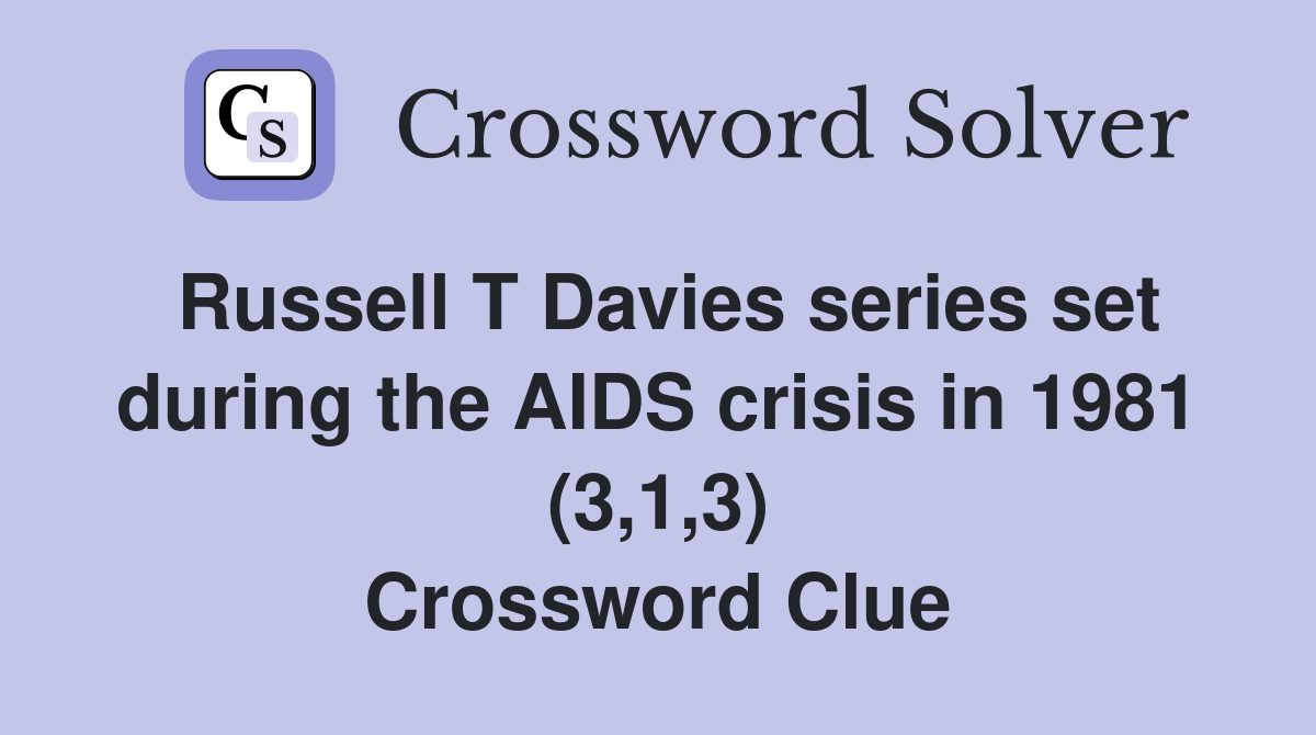 Russell T Davies series set during the AIDS crisis in 1981 (3,1,3) Crossword Clue