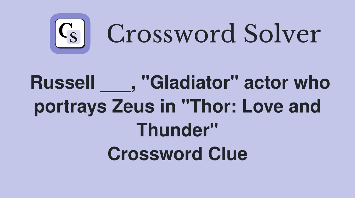 Russell ___, "Gladiator" actor who portrays Zeus in "Thor: Love and Thunder" Crossword Clue