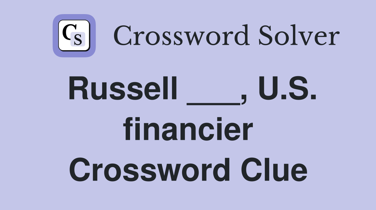 Russell ___, U.S. financier Crossword Clue