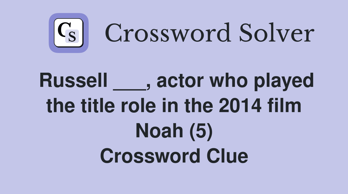 Russell ___, actor who played the title role in the 2014 film Noah (5) Crossword Clue