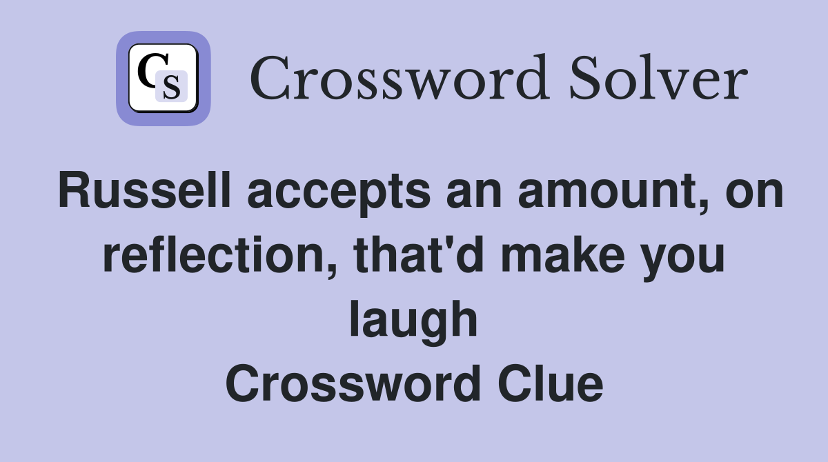 Russell accepts an amount, on reflection, that'd make you laugh Crossword Clue