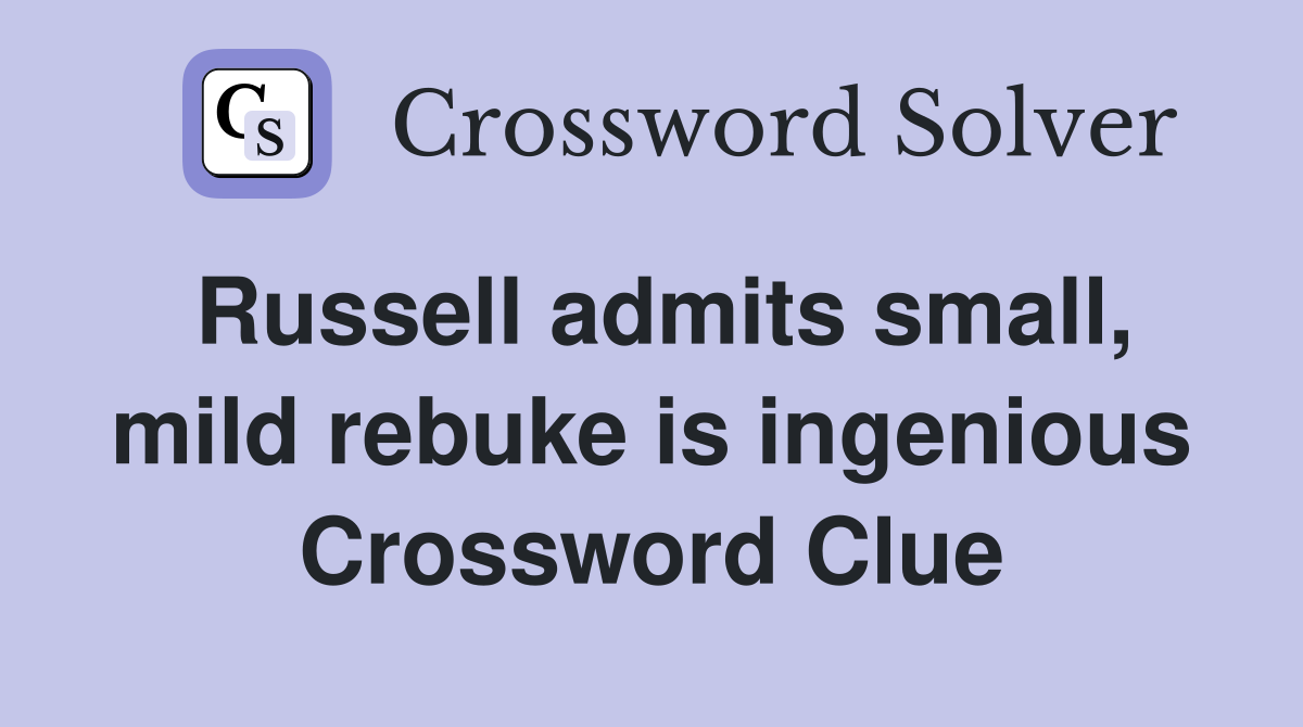 Russell admits small, mild rebuke is ingenious Crossword Clue