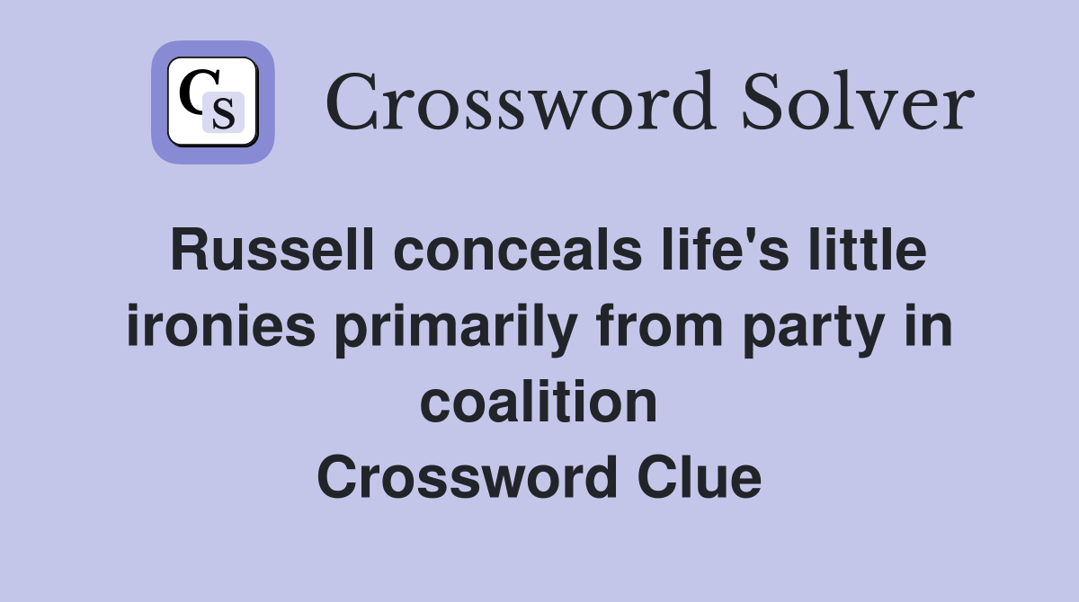 Russell conceals life's little ironies primarily from party in coalition Crossword Clue