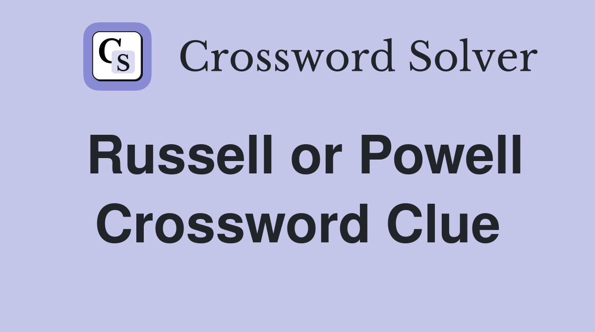 Russell or Powell Crossword Clue
