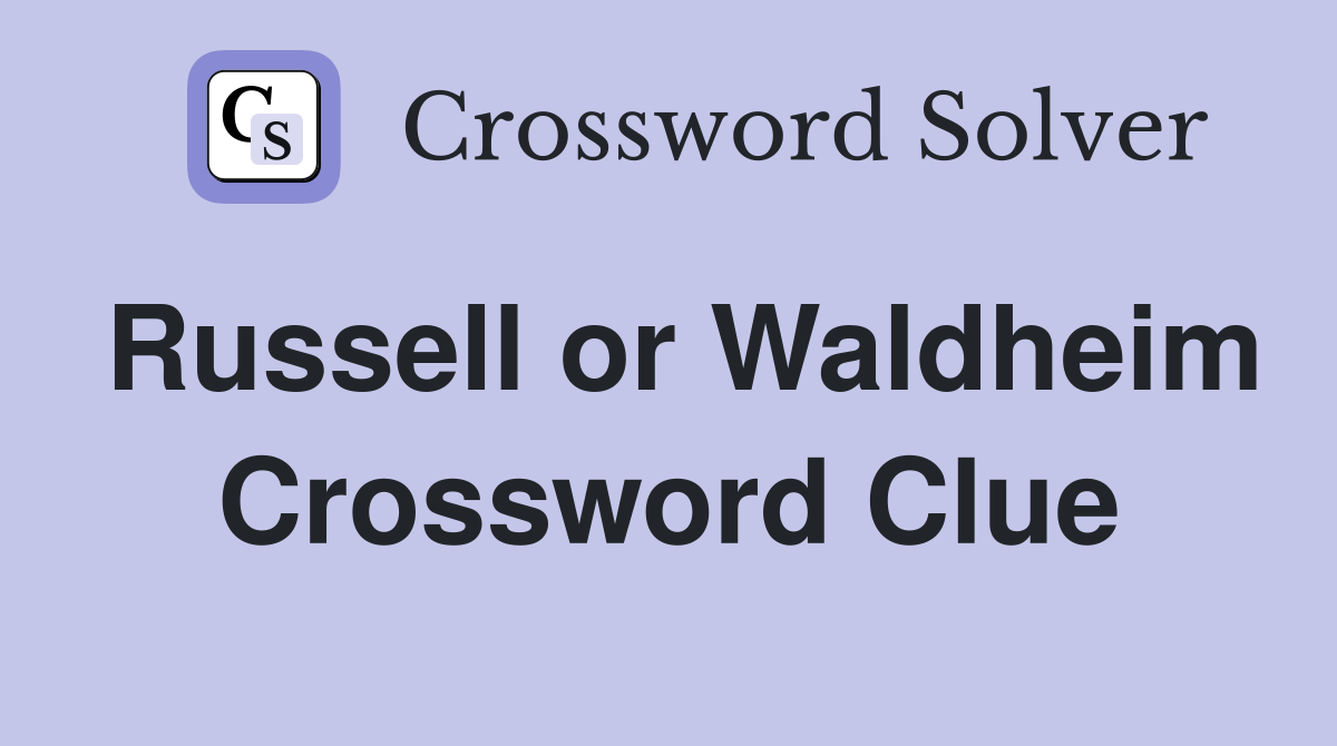 Russell or Waldheim Crossword Clue