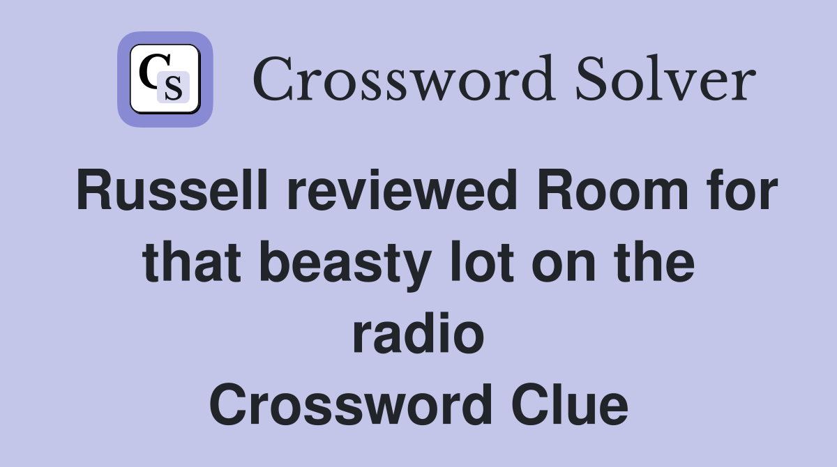 Russell reviewed Room for that beasty lot on the radio Crossword Clue