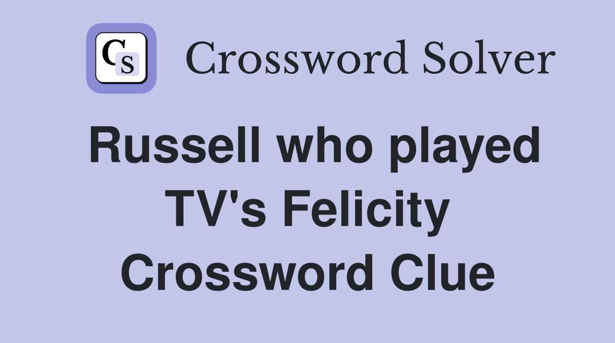 Russell who played TV's Felicity Crossword Clue