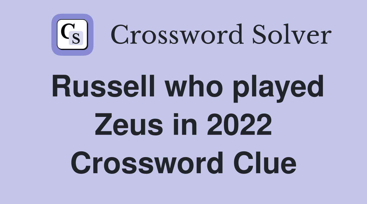 Russell who played Zeus in 2022 Crossword Clue
