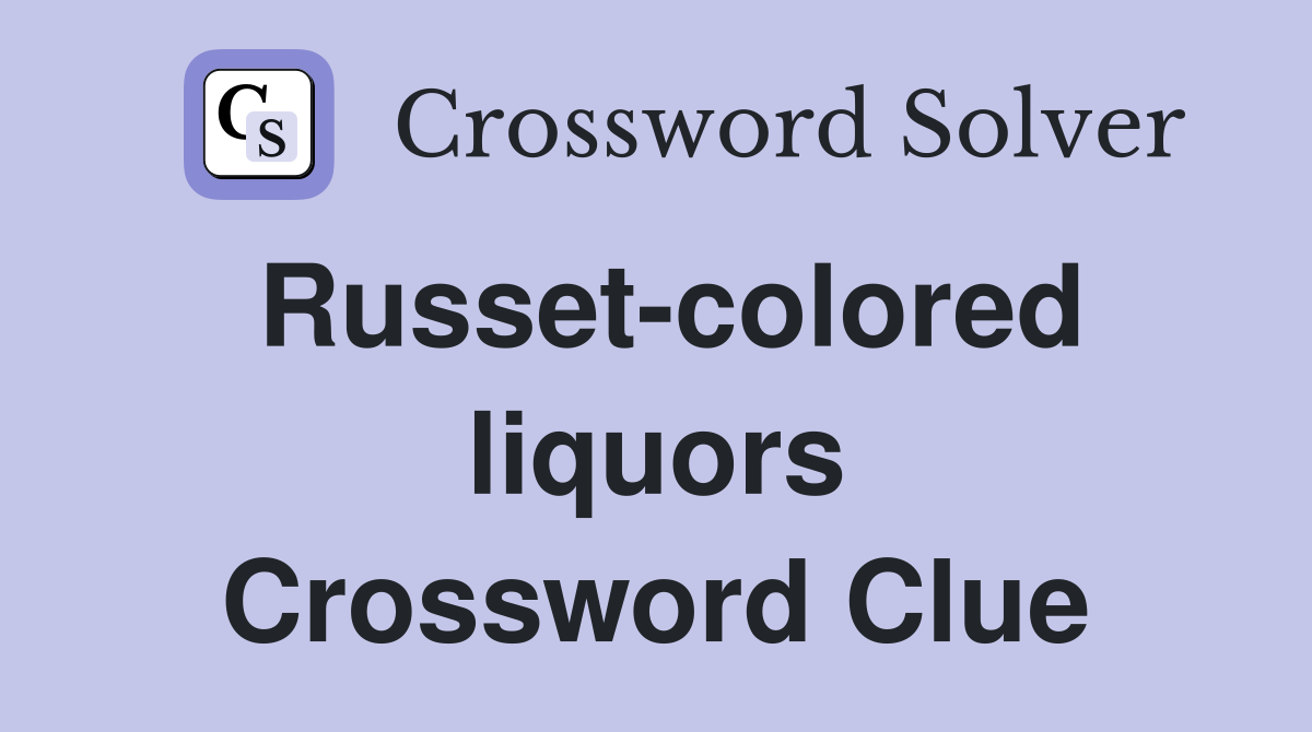 Russet-colored liquors Crossword Clue