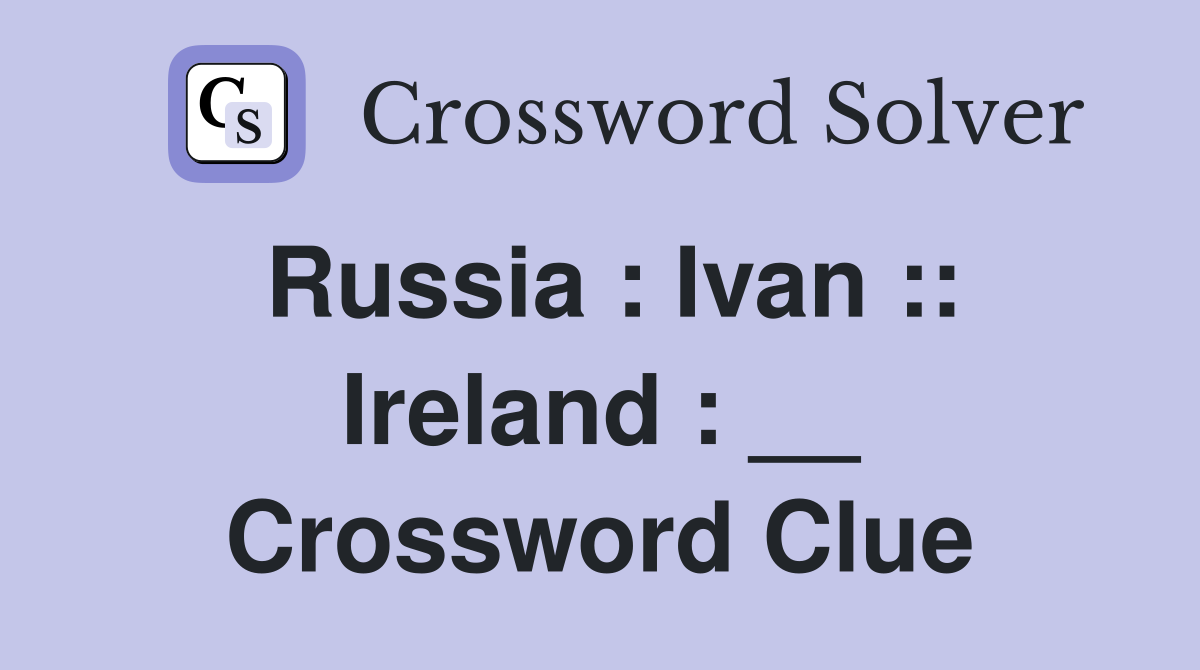 Russia : Ivan :: Ireland : __ Crossword Clue