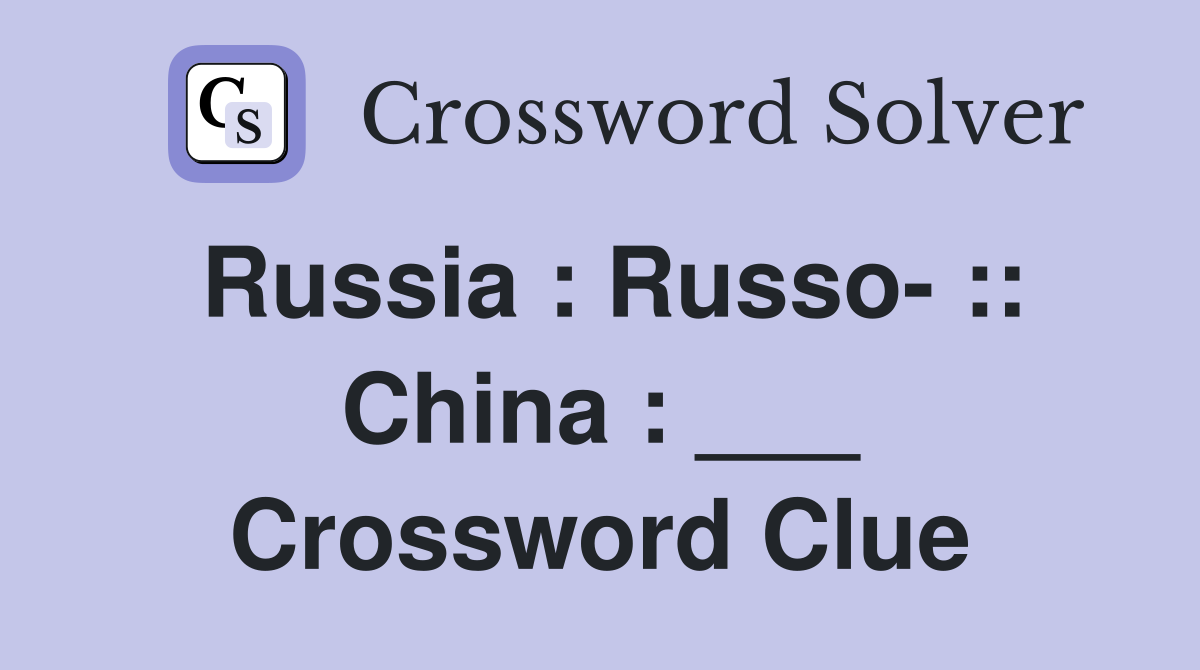 Russia : Russo- :: China : ___ Crossword Clue