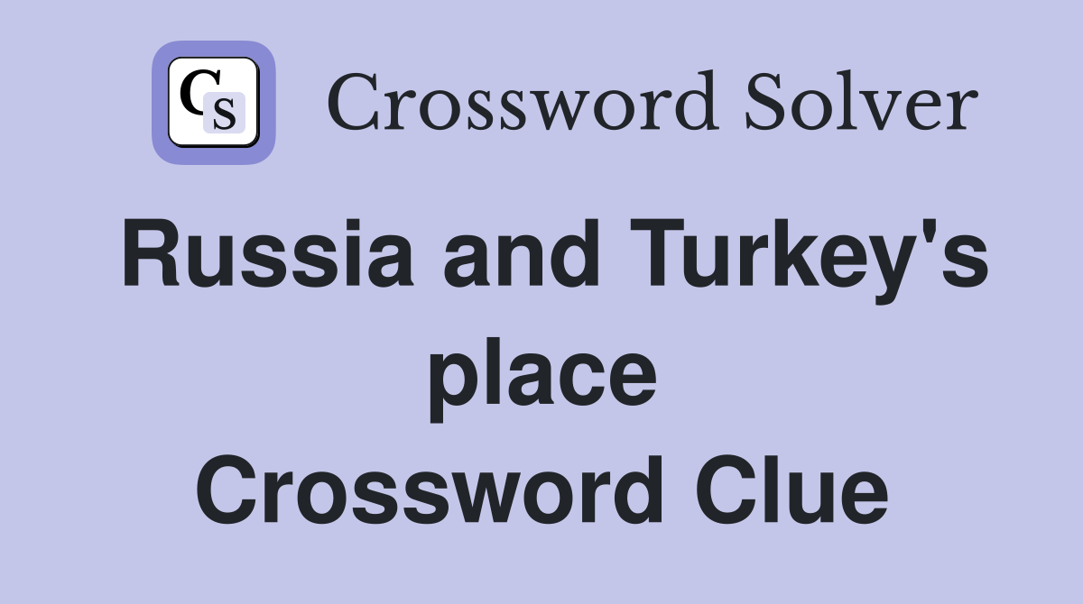 Russia and Turkey's place Crossword Clue