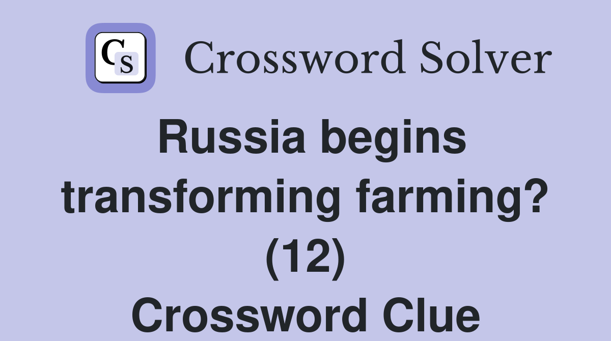 Russia begins transforming farming? (12) Crossword Clue