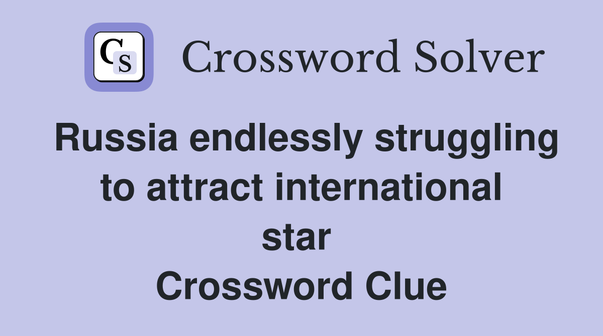 Russia endlessly struggling to attract international star  Crossword Clue
