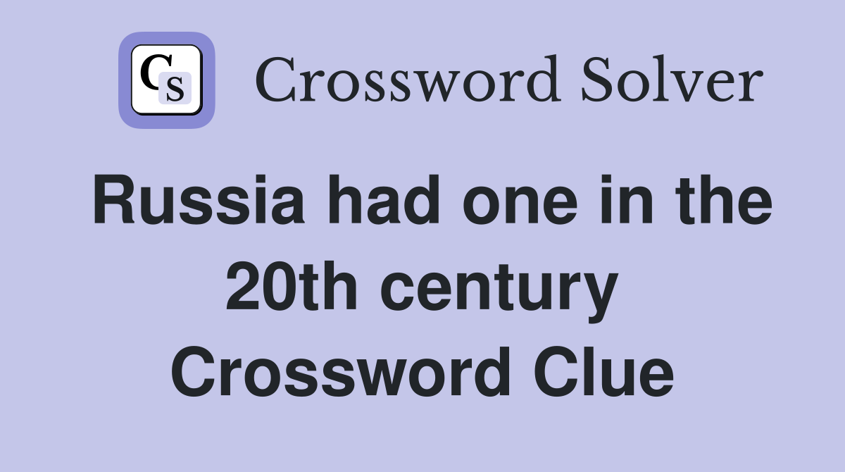 Russia had one in the 20th century Crossword Clue