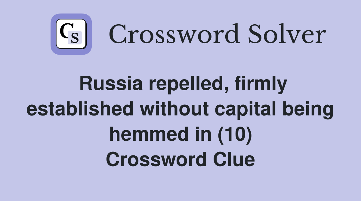 Russia repelled, firmly established without capital being hemmed in (10) Crossword Clue