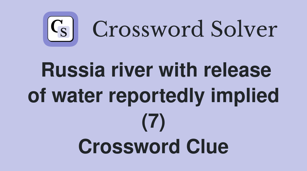 Russia river with release of water reportedly implied (7) Crossword Clue