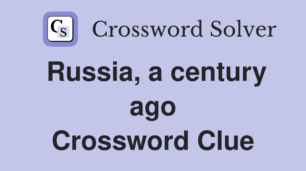 Russia, a century ago Crossword Clue