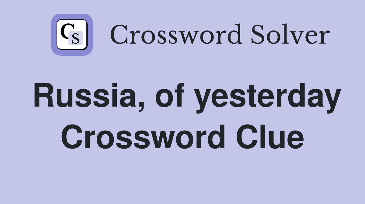 Russia, of yesterday Crossword Clue