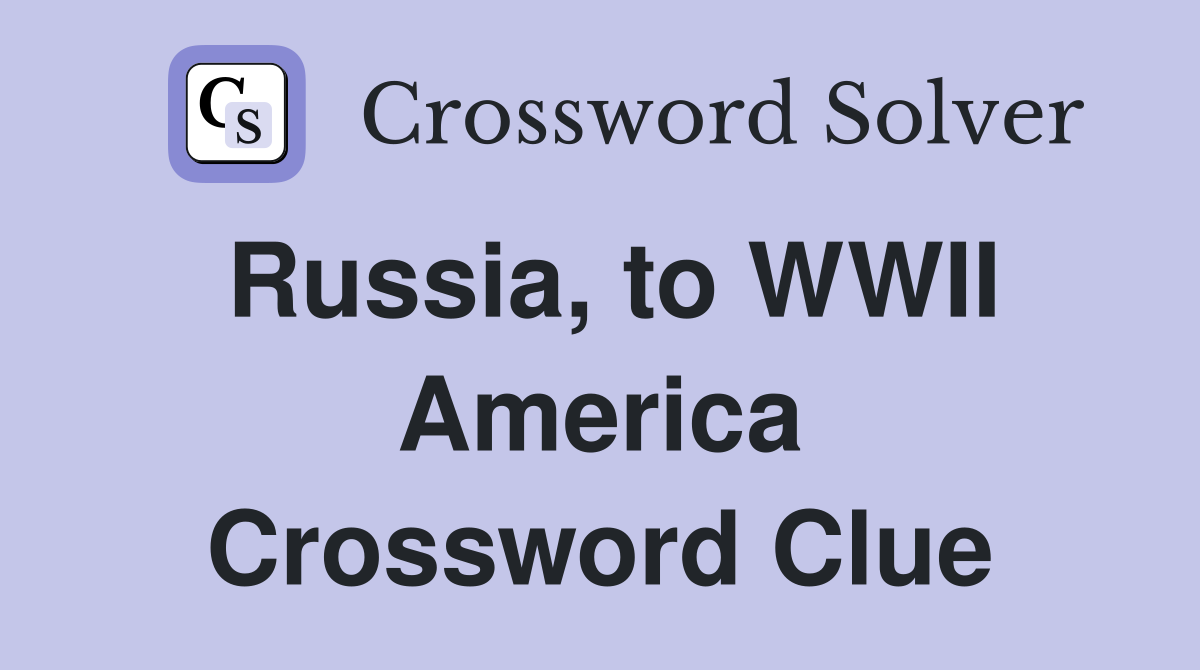Russia, to WWII America Crossword Clue